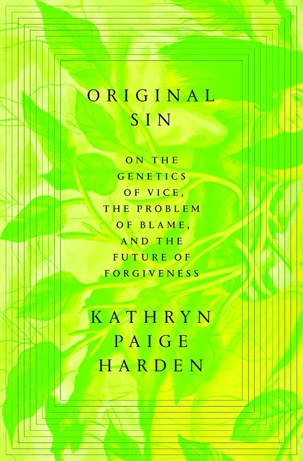Original Sin: On the Genetics of Vice, The Problem of Blame, and the Future of Forgiveness;
By Kathryn Paige Harden
Random House
320 pp.; $30.00
